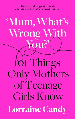 Бумажная книга «‘Mum, What’s Wrong with You?’: 101 Things Only Mothers of Teenage Girls Know», автор Лоррейн Кенди - фото №1