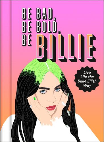 [object Object] «Be Bad, Be Bold, Be Billie: Live Life the Billie Eilish Way», автор Скарлетт Рассел - фото №1