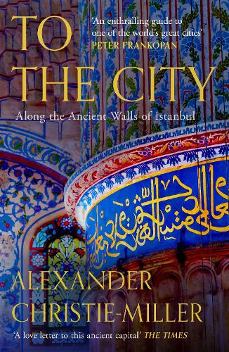 Бумажная книга «To The City: Along the Ancient Walls of Istanbul», автор Александр Кристи-Миллер - фото №1
