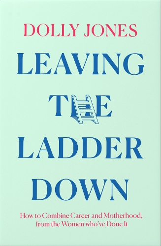 Бумажная книга «Leaving the Ladder Down: How to Combine Career and Motherhood, from the Women Who’Ve Done it», автор Долли Джонс - фото №1
