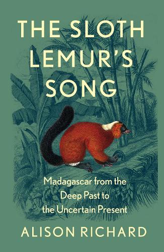 Бумажная книга «The Sloth Lemur’s Song: Madagascar from the Deep Past to the Uncertain Present», автор Элисон Ричард - фото №1