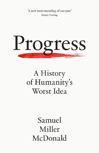Бумажная книга «Progress: A History of Humanity’s Worst Idea», автор Сэмюэл Миллер Макдональд - фото №1