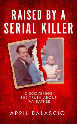 Бумажная книга «Raised by a Serial Killer: Discovering the Truth About My Father», автор Эйприл Балашио - фото №1
