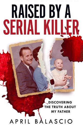 Бумажная книга «Raised by a Serial Killer: Discovering the Truth About My Father», автор Эйприл Балашио - фото №1