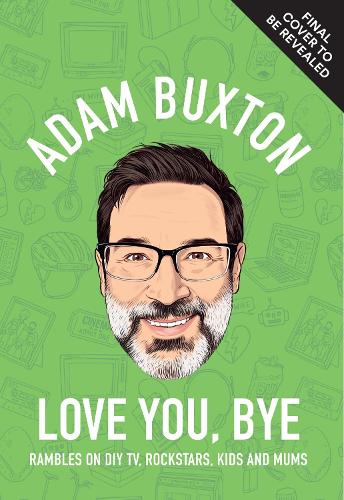 Паперова книга «I Love You, Byeee: Rambles on DIY Tv, Rockstars, Kids and Mums», автор Адам Бакстон - фото №1