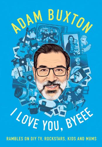 Бумажная книга «I Love You, Byeee: Rambles on DIY Tv, Rockstars, Kids and Mums», автор Адам Бакстон - фото №1