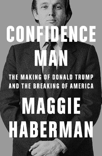 Бумажная книга «Confidence Man: The Making of Donald Trump and the Breaking of America», автор Мэгги Хаберман - фото №1
