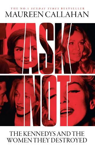 Бумажная книга «Ask Not: The Kennedys and the Women They Destroyed», автор Морин Каллахан - фото №1