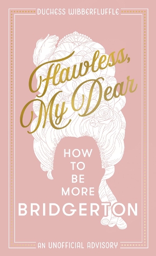 Бумажная книга «Flawless, My Dear: How to be More Bridgerton (an Unofficial Advisory)», автор Герцогиня Вибберфлюфль - фото №1