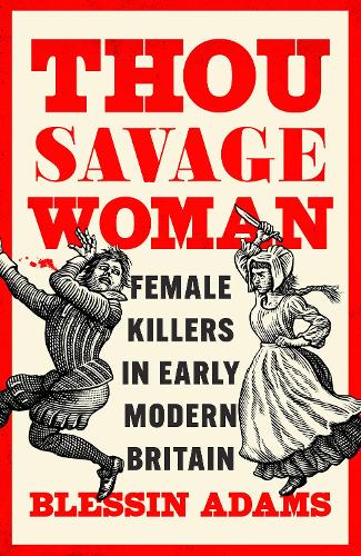 Бумажная книга «Thou Savage Woman: Female Killers in Early Modern Britain», автор Блессин Адамс - фото №1