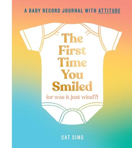 Бумажная книга «The First Time You Smiled (Or Was It Just Wind?): A Baby Record Journal with Attitude», автор Кэт Симс - фото №1