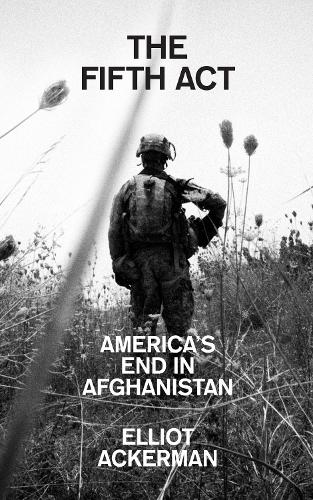 Бумажная книга «The Fifth Act: America’S End in Afghanistan», автор Эллиот Акерман - фото №1