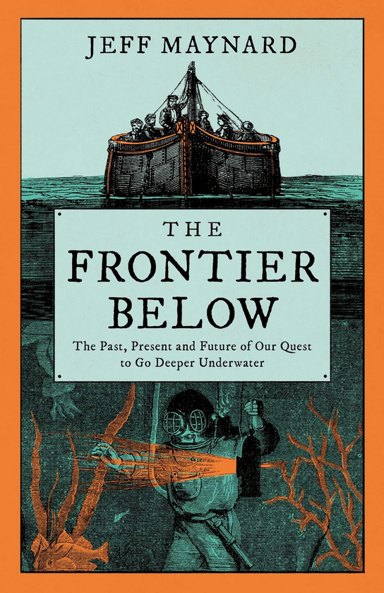 Бумажная книга «The Frontier Below: The Past, Present and Future of Our Quest to Go Deeper Underwater», автор Джефф Мейнард - фото №1