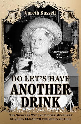 Бумажная книга «Do Let’s Have Another Drink: The Singular Wit and Double Measures of Queen Elizabeth the Queen Mother», автор Гарет Рассел - фото №1