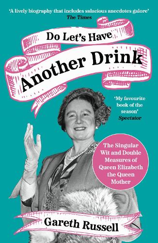 Бумажная книга «Do Let’s Have Another Drink: The Singular Wit and Double Measures of Queen Elizabeth the Queen Mother», автор Гарет Рассел - фото №1