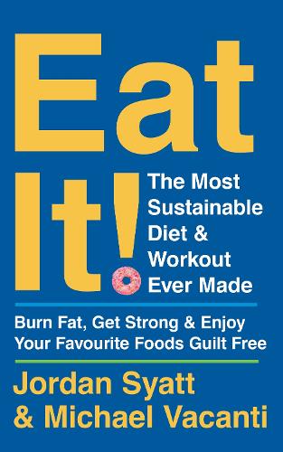Паперова книга «Eat It!: The Most Sustainable Diet and Workout Ever Made: Burn Fat, Get Strong, and Enjoy Your Favourite Foods Guilt Free», авторів Джордан Сайатт, Майкл Ваканті - фото №1