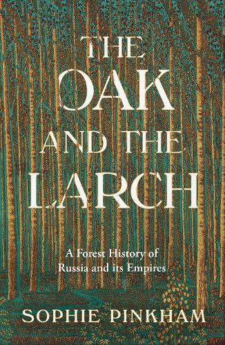 Бумажная книга «The Oak and The Larch: A Forest History of Russia and its Empires», автор Софи Пинкхэм - фото №1