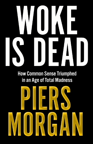 Бумажная книга «Woke Is Dead: How Common Sense Triumphed in an Age of Total Madness», автор Пирс Морган - фото №1
