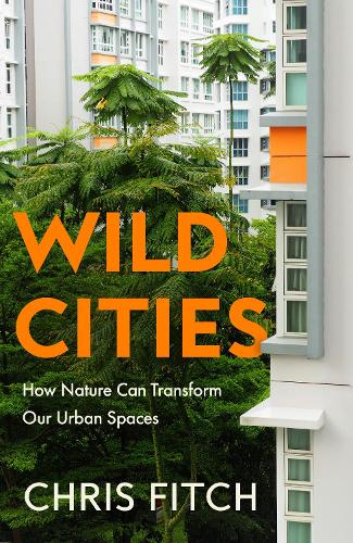 Бумажная книга «Wild Cities: Discovering New Ways of Living in the Modern Urban Jungle», автор Крис Фитч - фото №1
