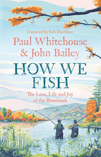 Бумажная книга «How We Fish: The New Book from the Fishing Brains Behind the Hit Tv Series Gone Fishing, with a Foreword by Bob Mortimer», авторов Джон Бейли, Пол Уайтхаус - фото №1