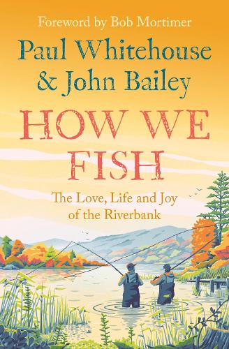 Бумажная книга «How We Fish: The Love, Life and Joy of the Riverbank», авторов Джон Бейли, Пол Уайтхаус - фото №1