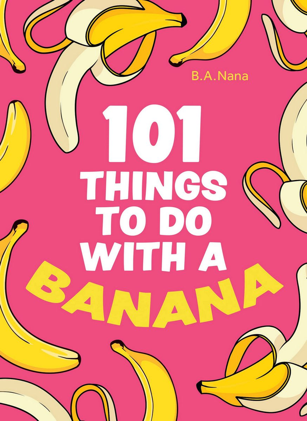 Бумажная книга «101 Things to Do With a Banana», автор Б.А. Нана - фото №1