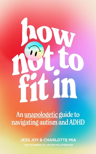 Бумажная книга «How Not to Fit In: An Unapologetic Guide to Navigating Autism and ADHD», авторов Шарлотта Миа, Джесс Джой - фото №1