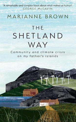 Бумажная книга «The Shetland Way: Community and Climate Crisis on My Father's Islands», автор Марианна Браун - фото №1