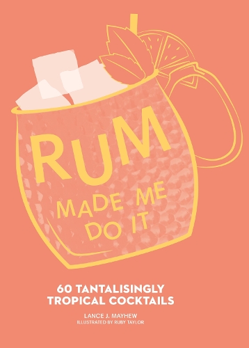 Бумажная книга «Rum Made Me Do It: 60 Tantalisingly Tropical Cocktails», автор Лэнс Дж. Мэйхью - фото №1