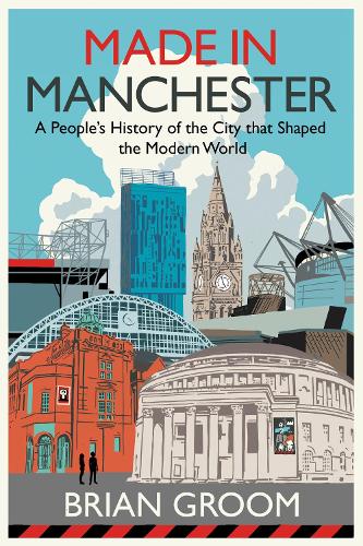 Бумажная книга «Made in Manchester: A People’s History of the City That Shaped the Modern World», автор Брайан Грум - фото №1