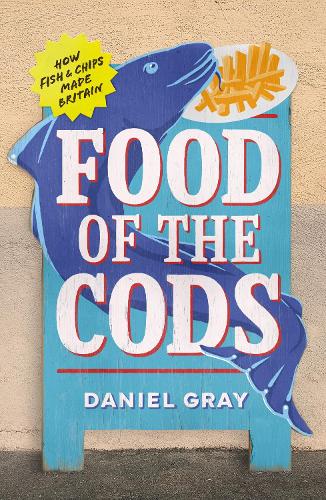 Бумажная книга «Food of the Cods: How Fish and Chips Made Britain», автор Дэниел Грей - фото №1