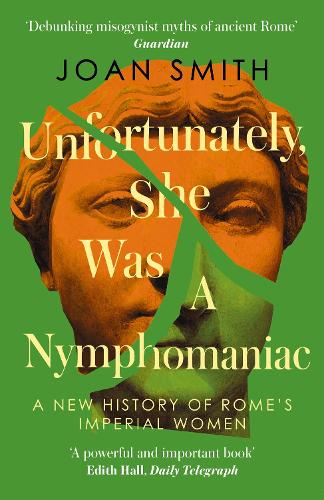 Бумажная книга «Unfortunately, She was a Nymphomaniac: A New History of Rome's Imperial Women», автор Джоан Смит - фото №1