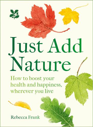 Бумажная книга «Just Add Nature: How to Boost Your Health and Happiness, Wherever You Live», автор Ребекка Франк - фото №1