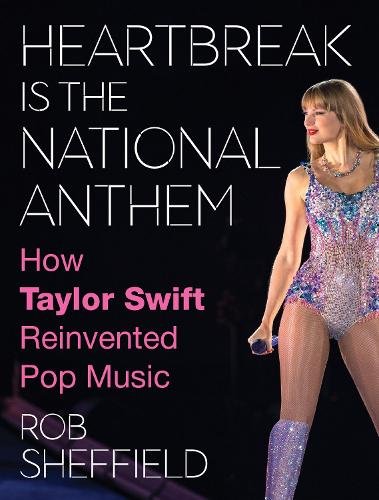 Бумажная книга «Heartbreak is the National Anthem: How Taylor Swift Reinvented Pop Music», автор Роб Шеффилд - фото №1
