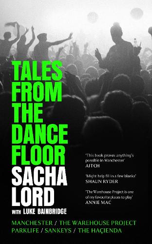 Бумажная книга «Tales from the Dancefloor: Manchester / the Warehouse Project / Parklife / Sankeys / the HaçIenda», автор Саша Лорд - фото №1