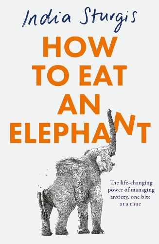 Бумажная книга «How to Eat an Elephant: The Life-Changing Power of Managing Anxiety, One Bite at a Time», автор Индия Стерджис - фото №1