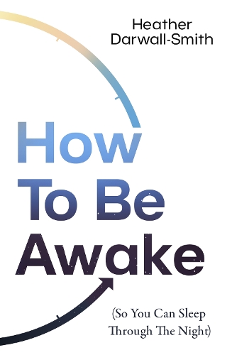 Бумажная книга «How To Be Awake (So You Can Sleep Through the Night)», автор Хизер Дарволл-Смит - фото №1