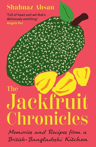 Паперова книга «The Jackfruit Chronicles: Memories and Recipes from a British-Bangladeshi Kitchen», автор Шахназ Ахсан - фото №1