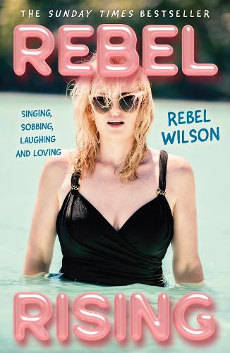 Паперова книга «Rebel Rising: Singing, Sobbing, Laughing and Loving», автор Ребел Вілсон - фото №1