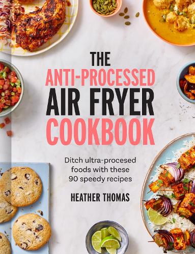 Бумажная книга «The Anti-Processed Air Fryer Cookbook: Ditch Ultra-Processed Food with These 90 Speedy Recipes», автор Хизер Томас - фото №1