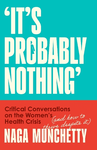 Бумажная книга «It’s Probably Nothing: Critical Conversations on the Women’s Health Crisis (and How to Thrive Despite it)», автор Нага Мунчетти - фото №1