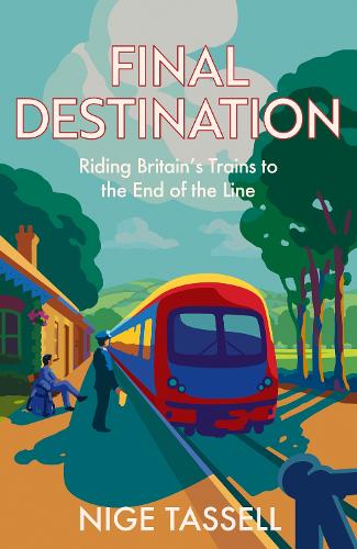 Бумажная книга «Final Destination: Riding Britain’s Trains to the End of the Line», автор Найдж Тасселл - фото №1