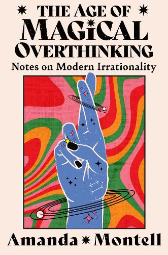 Бумажная книга «The Age of Magical Overthinking: Notes on Modern Irrationality», автор Аманда Монтелл - фото №1