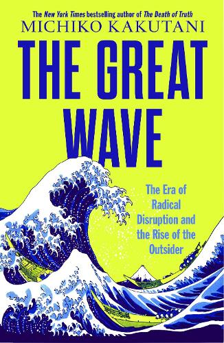 Бумажная книга «The Great Wave: The Era of Radical Disruption and the Rise of the Outsider», автор Мичико Какутани - фото №1