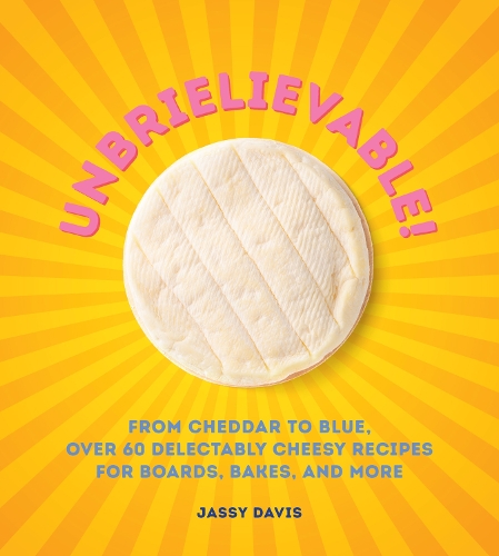 Бумажная книга «Unbrielievable: From Cheddar to Stilton, Over 60 Delectably Cheesy Recipes for Boards, Bakes, and More», автор Джасси Дэвис - фото №1
