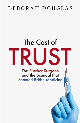 Бумажная книга «The Cost of Trust: The Butcher Surgeon and the Scandal That Shamed British Medicine», автор Дебора Дуглас - фото №1