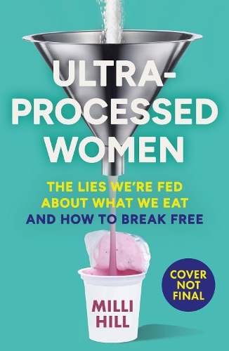 Бумажная книга «Ultra-Processed Women: The Lies We’Re Fed About What We Eat and How to Break Free», автор Милли Хилл - фото №1
