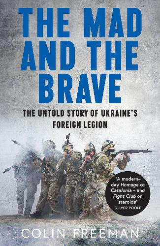 Бумажная книга «The Mad and the Brave: The Untold Story of Ukraine’s Foreign Legion», автор Колин Фримен - фото №1