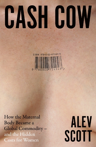 Бумажная книга «Cash Cow: How the Maternal Body Became a Global Commodity – and the Hidden Costs for Women», автор Алев Скотт - фото №1