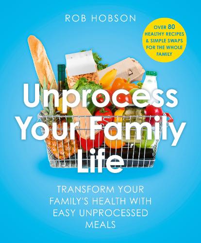 Бумажная книга «Unprocess Your Family Life: Transform Your Family's Health with Easy Unprocessed Meals», автор Роб Хобсон - фото №1